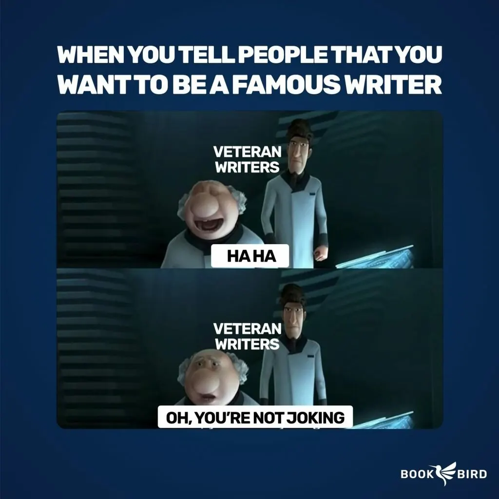When You Tell People That You Want To Be A Famous Writer Book Writing Meme