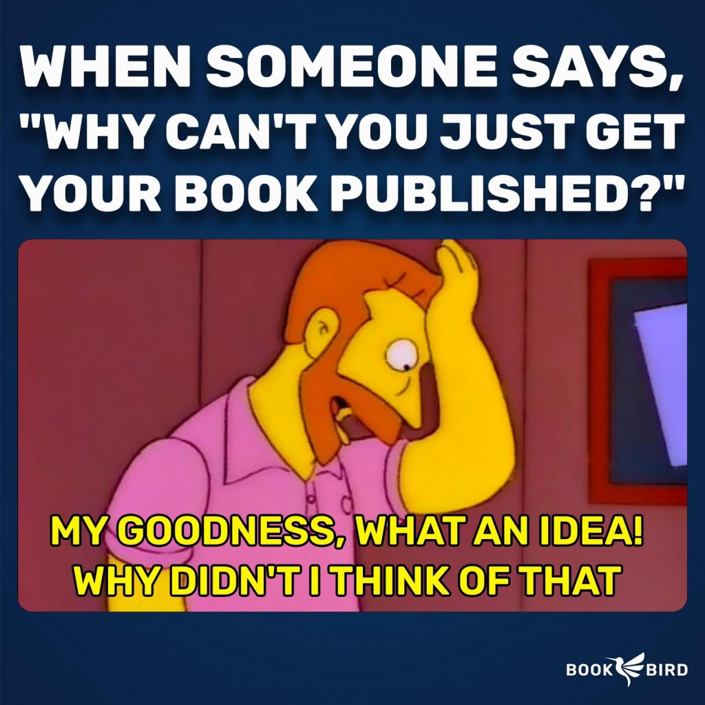 Why Cant You Just Get Your Book Published Book Writing Memes