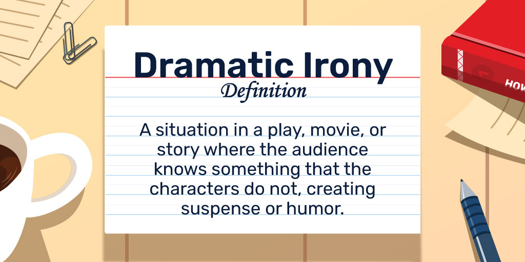 Dramatic Irony Definition: A situation in a play, movie, or story where the audience knows something that the characters do not, creating suspense or humor.
