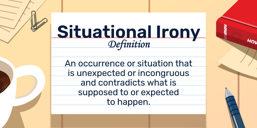 Situational Irony Definition: An occurrence or situation that is unexpected or incongruous and contradicts what is supposed to or expected to happen.
