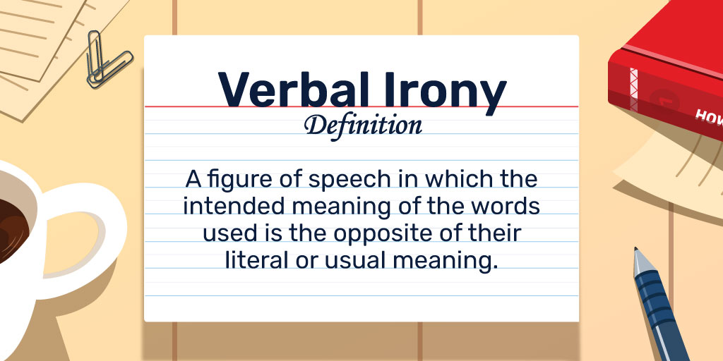 Verbal Irony Definition: A figure of speech in which the intended meaning of the words used is the opposite of their literal or usual meaning.