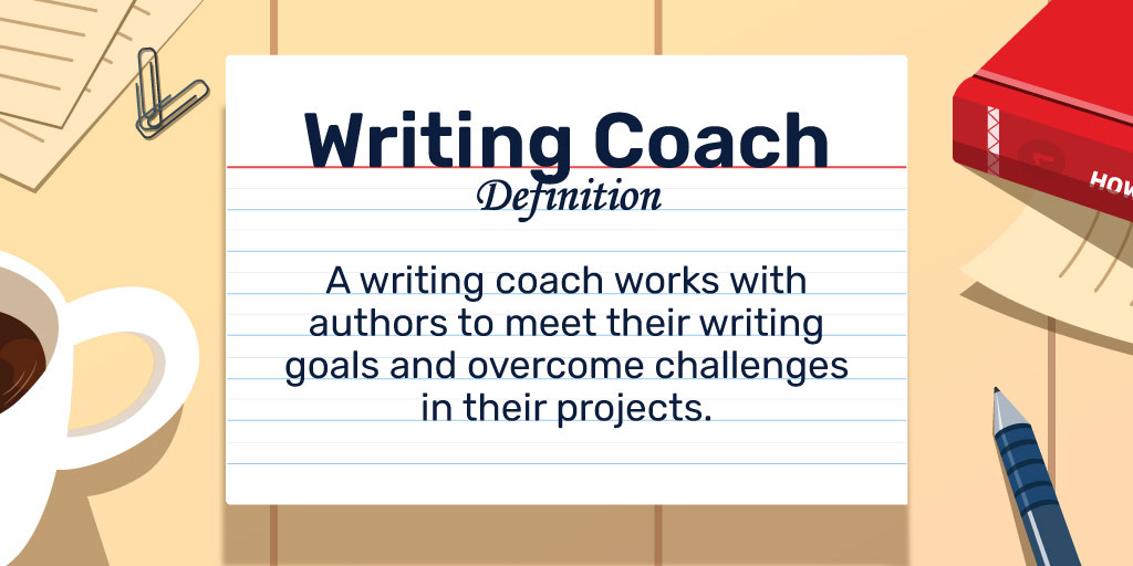 Writing Coach Definition: A writing coach works with authors to meet their writing goals and overcome challenges in their projects. 
