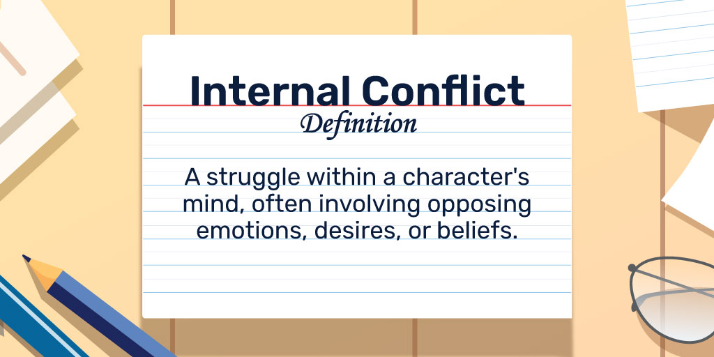 Internal Conflict Definition: A struggle within a character's mind, often involving opposing emotions, desires, or beliefs.