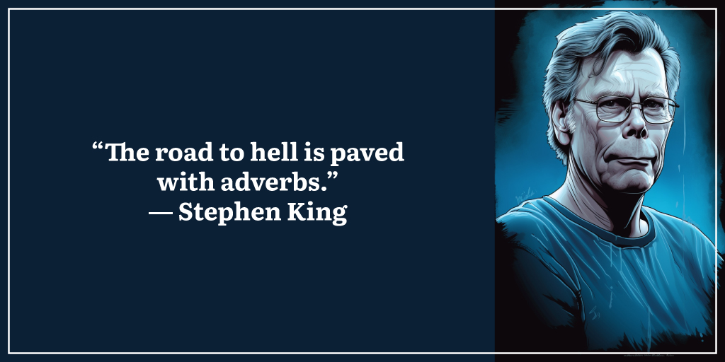 “The road to hell is paved with adverbs.” ― Stephen King