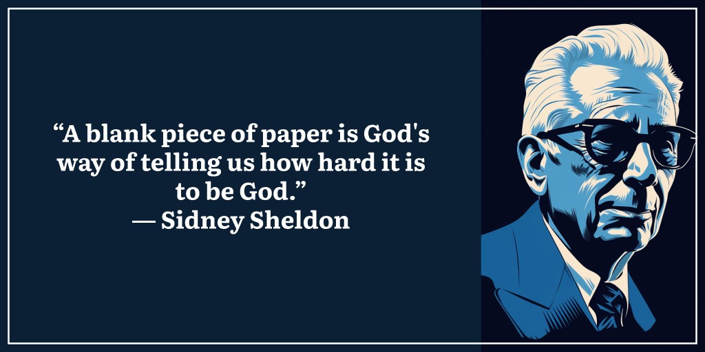 “A blank piece of paper is God's way of telling us how hard it is to be God.” ― Sidney Sheldon