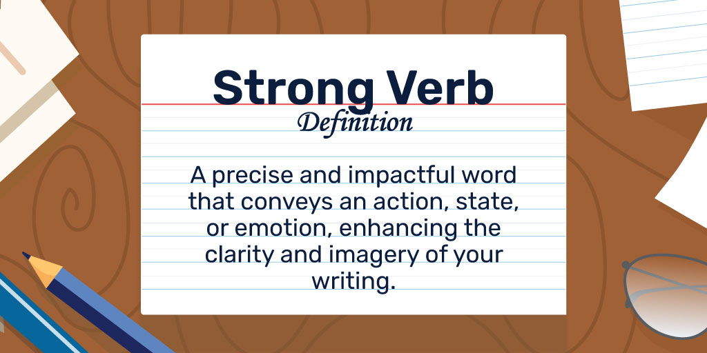 Strong Verb Definition: A precise and impactful word that conveys an action, state, or emotion, enhancing the clarity and imagery of your writing.