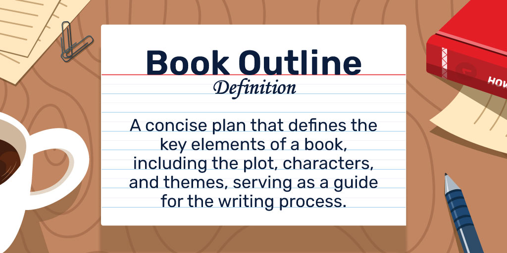 Book Outline Definition: A concise plan that defines the key elements of a book, including the plot, characters, and themes, serving as a guide for the writing process.