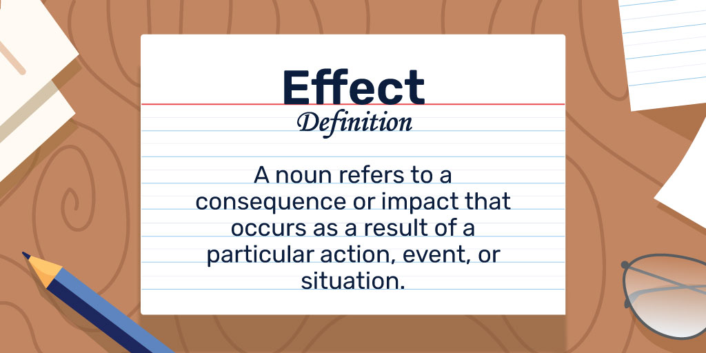 Effect Noun Definition: A noun refers to a consequence or impact that occurs as a result of a particular action, event, or situation.