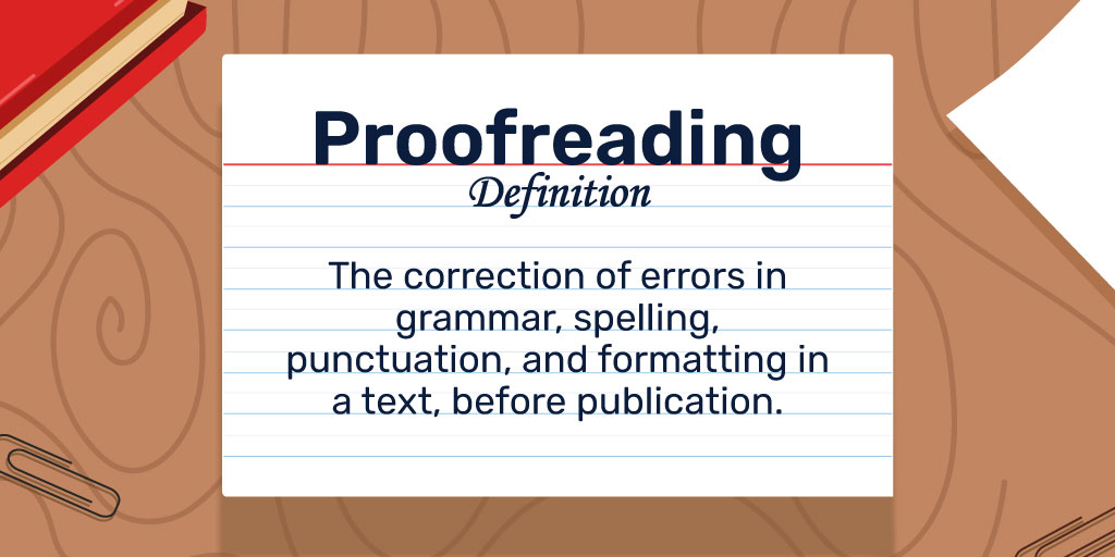 Proofreading Definition: Proofreading is the correction of errors in grammar, spelling, punctuation, and formatting in a document, ensuring its polished presentation before publication.