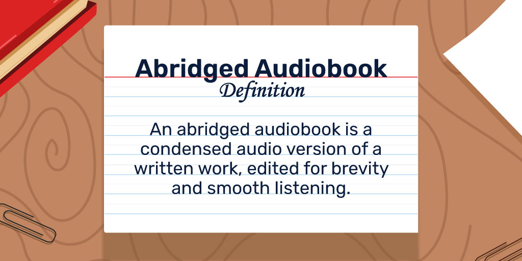 Abridged Audiobook Definition: An abridged audiobook is a condensed audio version of a written work, edited for brevity and smooth listening.