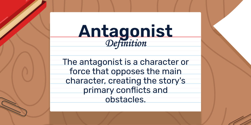 Antagonist Definition: An antagonist is a character or force that opposes the main character, creating the story's primary conflicts and obstacles.