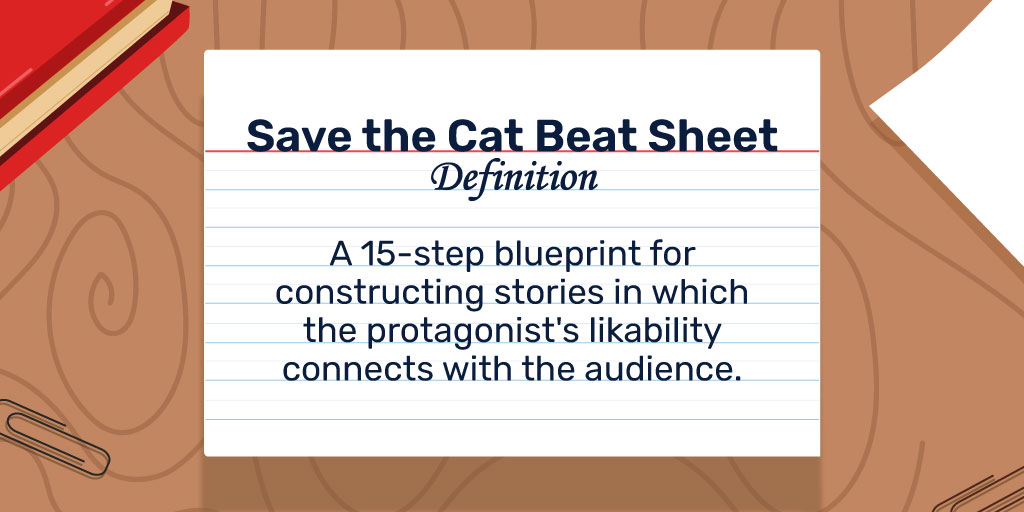 Save the Cat Beat Sheet Definition: A 15-step blueprint for constructing stories in which the protagonist's likability connects with the audience.