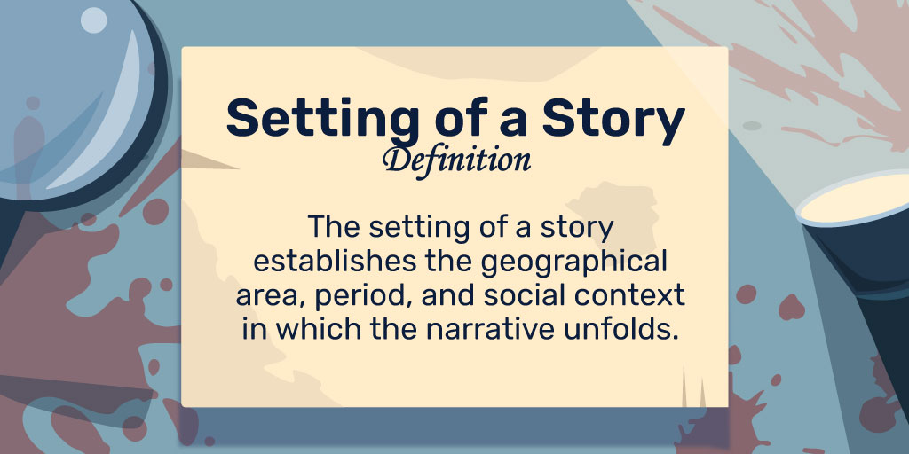 Setting of a Story Definition: The setting of a story establishes the geographical area, period, and social context in which the narrative unfolds.