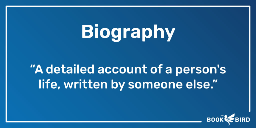 Biography Definition: A detailed account of a person's life, written by someone else.