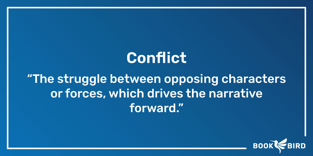 Conflict Definition: “The struggle between opposing characters or forces, which drives the narrative forward.”