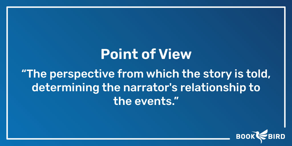 Point of View (POV) Definition: "The perspective from which the story is told, determining the narrator's relationship to the events."
